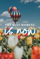 The Best Moment is Now